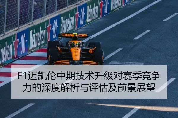 F1迈凯伦中期技术升级对赛季竞争力的深度解析与评估及前景展望
